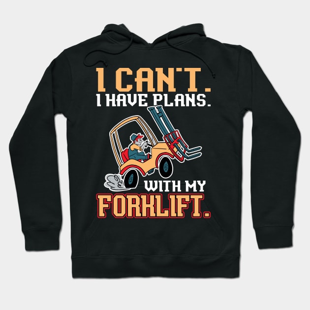 I Can't. I Have Plans. With My Forklift. - Forklift Operator Hoodie by Peco-Designs